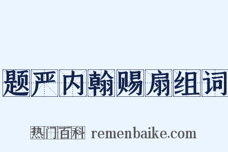 题严内翰赐扇组词是什么意思的图片